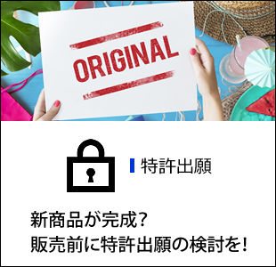 特許出願 新商品が完成？販売前に特許出願の検討を！